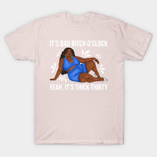 About Damn Time It's Bad Bitch O'Clock, Yeah It's Thick Thirty T-Shirt by My Depiction Addiction 